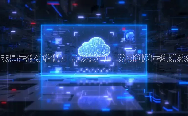 杏鑫彩票app官方下载路畅科技大易云计算招聘：加入我们，共同创造云端未来