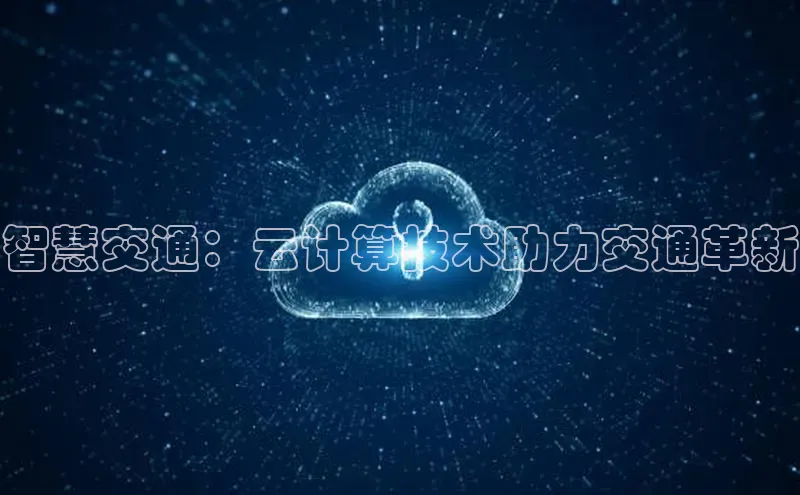 杏鑫注册开户中文在线智慧交通：云计算技术助力交通革新