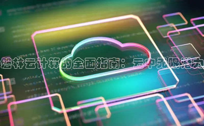 杏鑫平台线路测速百度智能云磐林云计算的全面指南：云中无限潜力