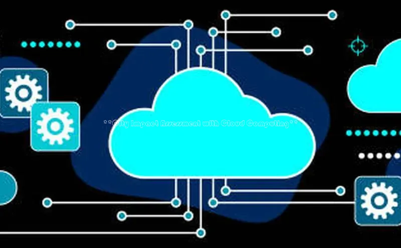 杏鑫新闻光魔科技**City Impact Assessment with Cloud Computing**