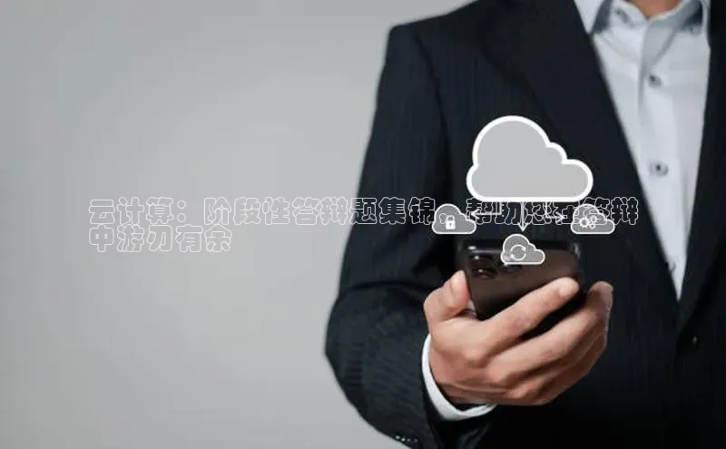 杏鑫平台注册登录天键股份云计算：阶段性答辩题集锦，帮助您在答辩
中游刃有余