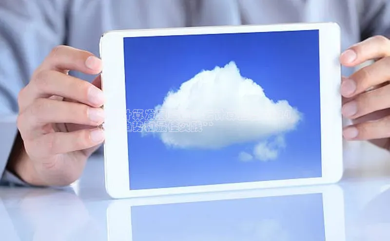 杏鑫登陆测速登录小米**云计算发展蓝图：云计算报告 2024 
行业趋势和最佳实践**