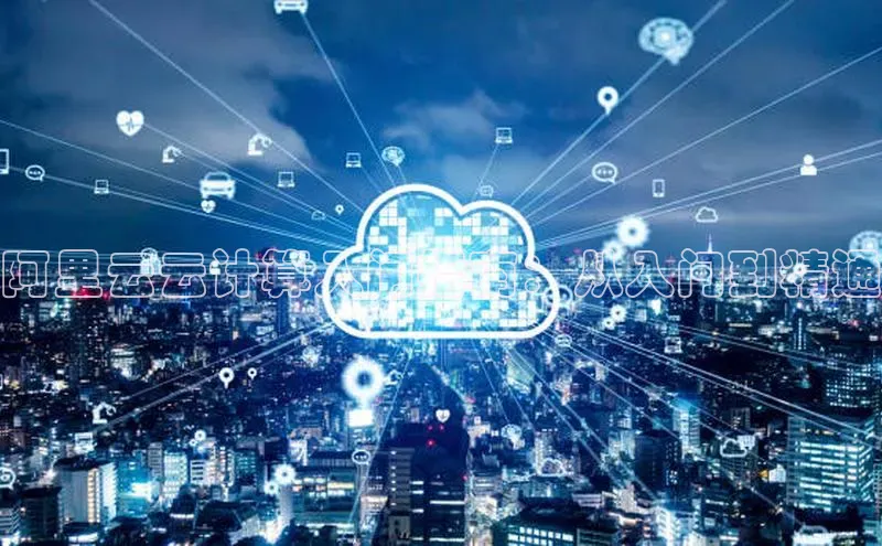杏鑫登录测速百度集团阿里云云计算入门指南：从入门到精通