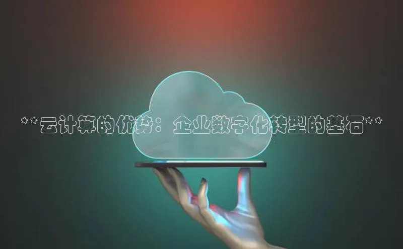 杏鑫注册登录地址华扬联众**云计算的优势：企业数字化转型的基石**