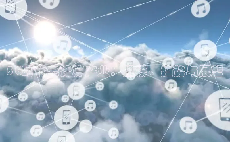 杏鑫注册登录代理度小满支付5G时代云计算产业：规模、趋势与展望