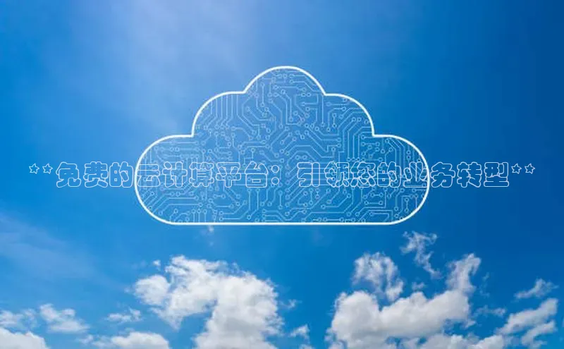 杏鑫登录测速诸葛科技**免费的云计算平台：引领您的业务转型**