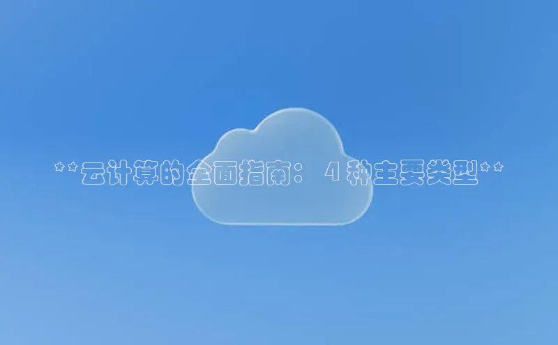 杏鑫彩票官网app百度百聘**云计算的全面指南： 4 种主要类型**