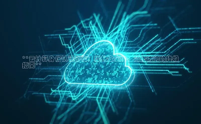 杏鑫彩票官网app雷柏科技**云计算身份认证协议：提升安全性、简化访问的终极
指南**