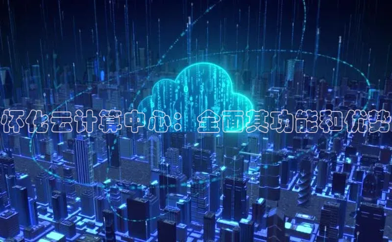 杏鑫平台开户58同城怀化云计算中心：全面其功能和优势