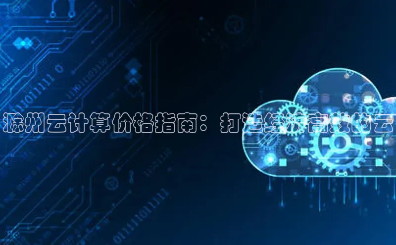 杏鑫平台代理百度营销中心滁州云计算价格指南：打造经济高效的云