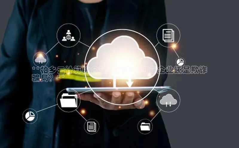 杏鑫平台开户百度搜索资源平台**柏乡云计算的合法性全面：可靠企业还是欺诈
骗局？**