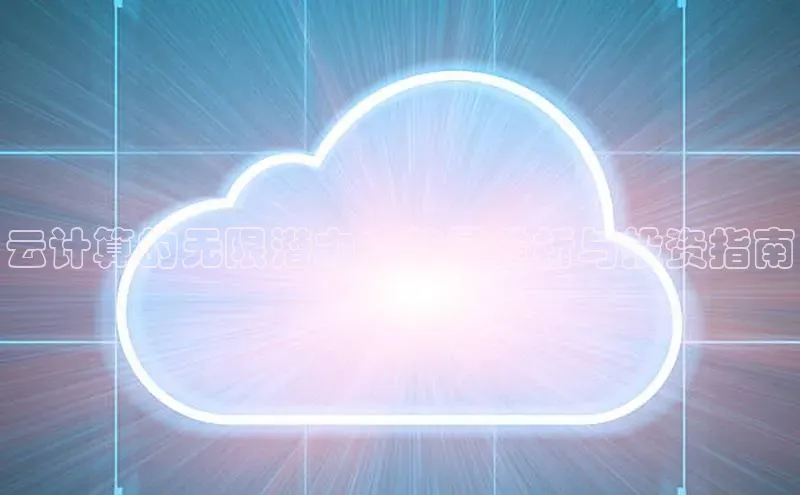 杏鑫注册平台官方网站ARGA公司云计算的无限潜力：前景分析与投资指南