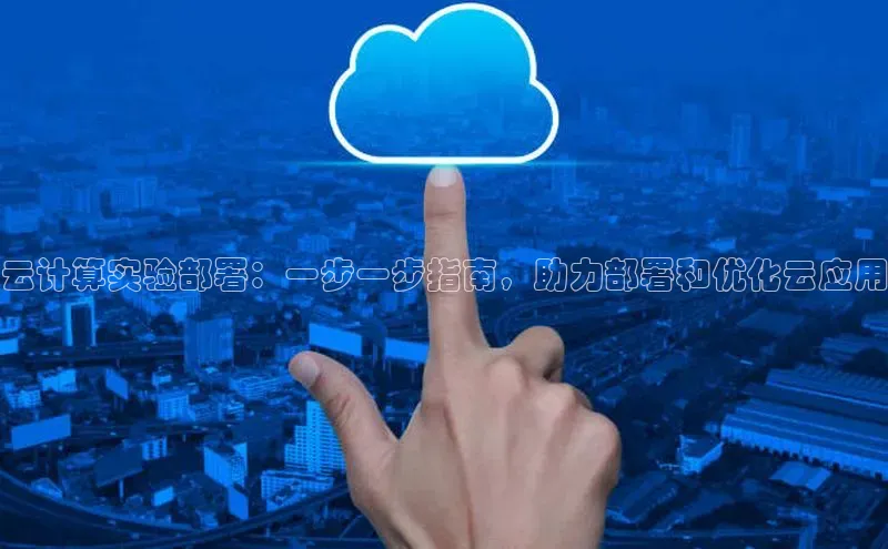 杏鑫平台开户百家号云计算实验部署：一步一步指南，助力部署和优化云应用