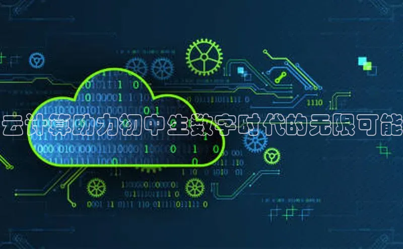 杏鑫注册平台官方网站每日互动云计算助力初中生数字时代的无限可能