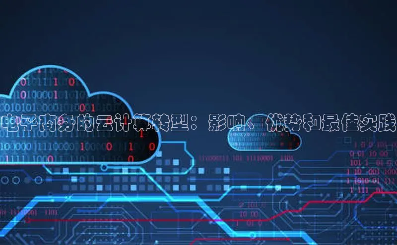 杏鑫平台代理百度营销中心电子商务的云计算转型：影响、优势和最佳实践