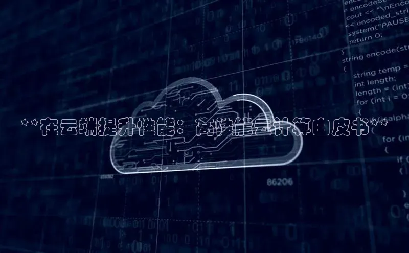 杏鑫平台注册官网知乎**在云端提升性能：高性能云计算白皮书**