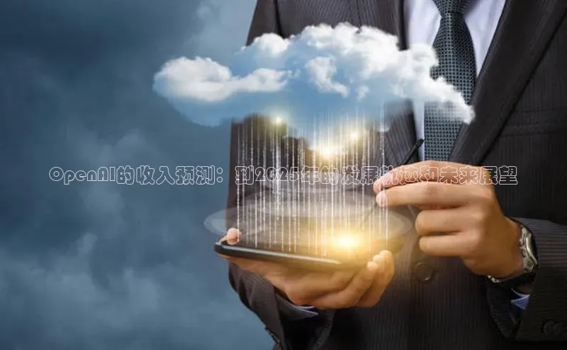 杏鑫平台开户百度搜索资源平台OpenAI的收入预测：到2025年的发展轨迹和未来展望