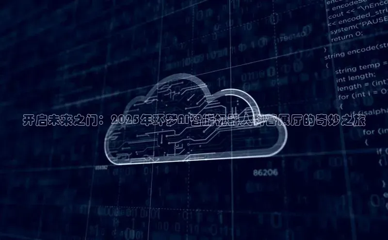 杏鑫平台注册入口慧博云通开启未来之门：2025年环梦AI智能机器人科普展厅的奇妙之旅