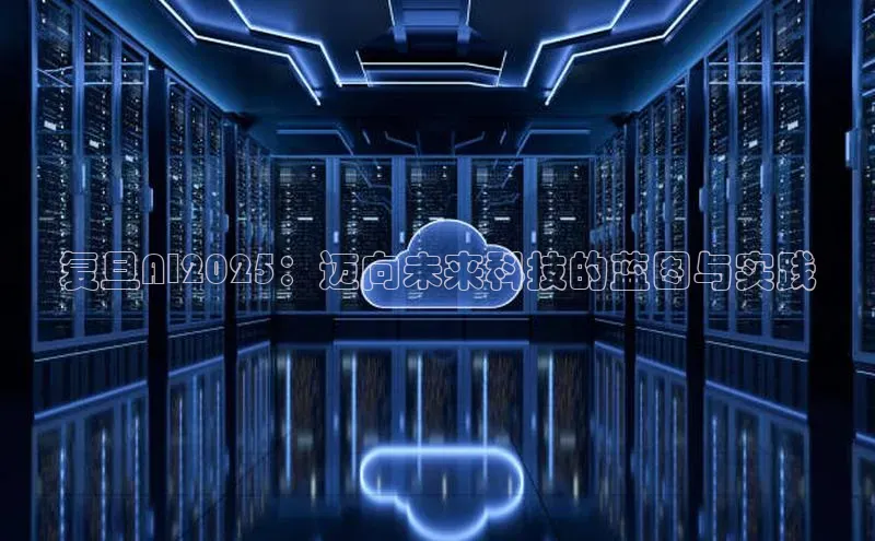 复旦AI2025：迈向未来科技的蓝图与实践