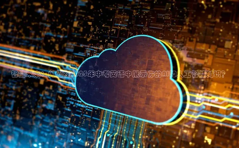 智能未来：如何在2025年中考英语中展示你的AI和人工智能知识？