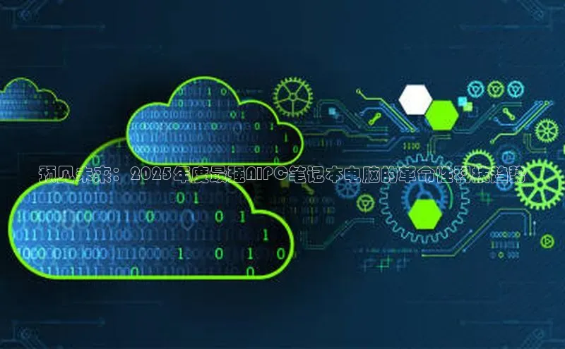 预见未来：2025年度最强AIPC笔记本电脑的革命性科技趋势