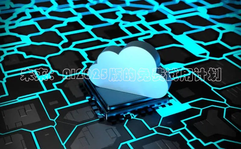 未来：AI2025版的免费试用计划