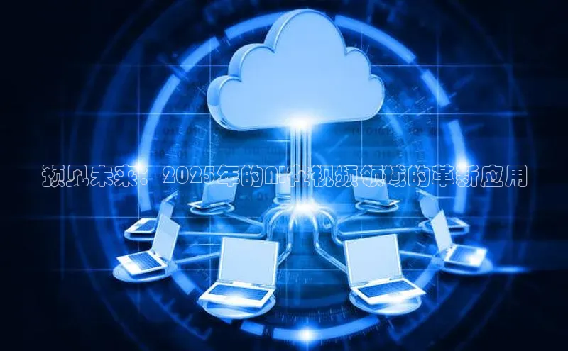 预见未来：2025年的AI在视频领域的革新应用