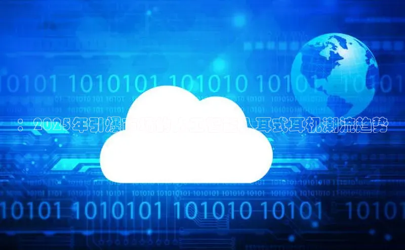 ：2025年引爆市场的人工智能入耳式耳机潮流趋势