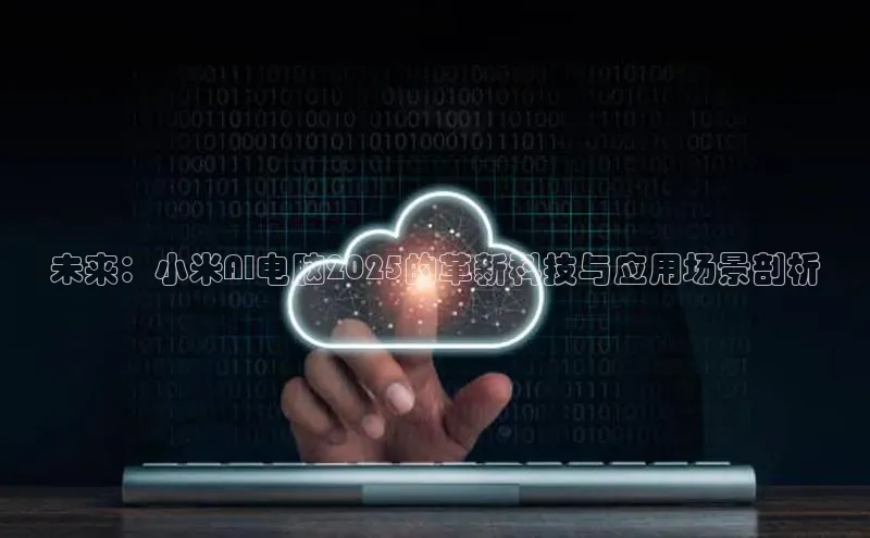 未来：小米AI电脑2025的革新科技与应用场景剖析