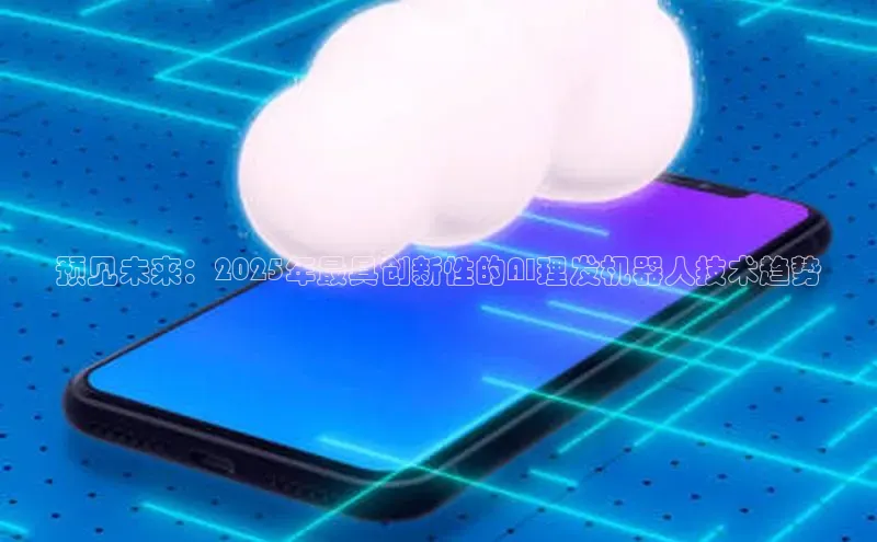 预见未来：2025年最具创新性的AI理发机器人技术趋势