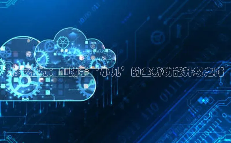未来潜力：AI助手‘小几’的全新功能升级之路