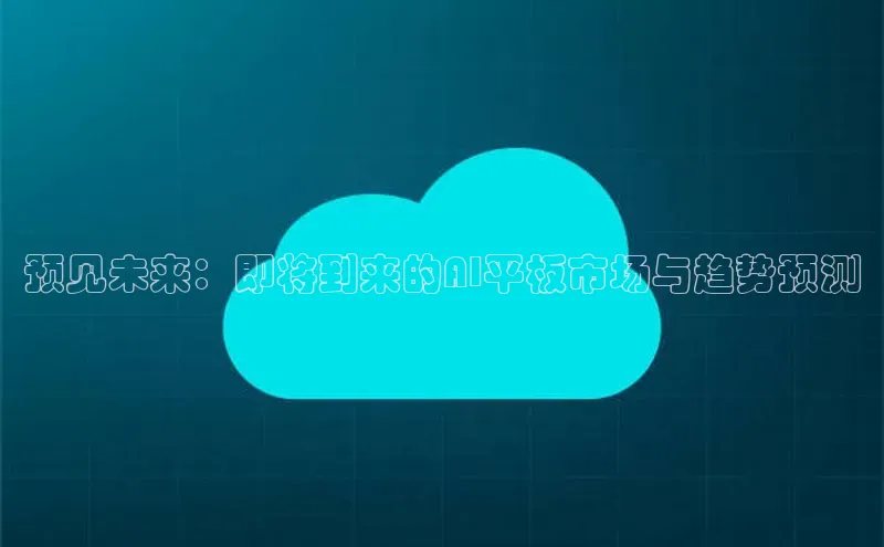 预见未来：即将到来的AI平板市场与趋势预测